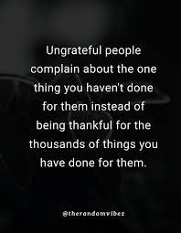 Top 70 Ungrateful People Quotes And Sayings The Random Vibez