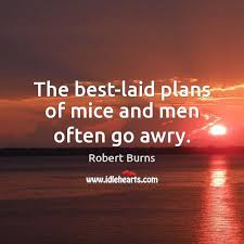 The Best Laid Plans Of Mice And Men Often Go Awry Idlehearts Find, read, and share best laid plan quotations. the best laid plans of mice and men