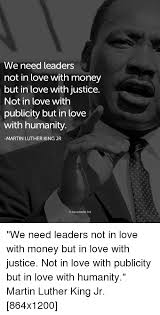 20 success quotes for inspirational leaders. We Need Leaders Not In Love With Money But In Love Witn Justice Not In Love With Publicity But In Love With Humanity Martin Luther King Jr Awareness Act Love Meme