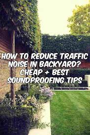 Soundproof Backyard How To Reduce Traffic Noise In Backyard Sound Proofing Backyard Remodel Backyard Landscaping