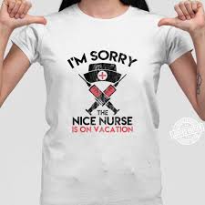 Here are some funny nurse sayings that provide insight into the daily life of a nurse Funny Nurse Quote Nice Nurse On Vacation Shirt