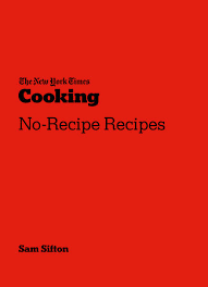 (because the new york times wants to encourage folks to read articles they find through search just go to the new york times front page the way you normally do. The New York Times Cooking No Recipe Recipes By Sam Sifton 9781984858474 Penguinrandomhouse Com Books