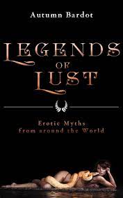 Legends of Lust: Erotic Myths from around the World by Autumn Bardot |  Goodreads