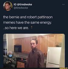 Is the photo of robert pattinson from good time a meme? Ig Tiredwoke Tiredwoke The Bernie And Robert Pattinson Memes Have The Same Energy So Here We Are