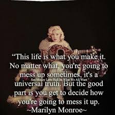 Life Is What You Make It Monroe Quotes Universal Truth Favorite Quotes
