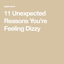 11 Unexpected Reasons You Re Feeling Dizzy Feeling Dizzy Dizzy Getting Dizzy