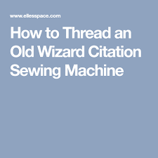 How To Thread An Old Wizard Citation Sewing Machine Sewing Machine Sewing Machine