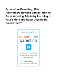Parents.com the light at the end of the tunnel does exist. Pdf Screamfree Parenting 10th Anniversary Revised Edition How To Raise Amazing Adults By Learning To Pause More And React Less By Hal Runkel Lmft Lena Samuel Academia Edu