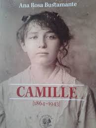 CAMILLE (1864-1943), de Ana Rosa Bustamante. Por Myriam Iturra Ampuero