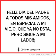Y es que el el papel de papá en una familia no solo está enfocado en la provisión económica, sino también en el cuidado y bienestar de la familia. Feliz Dia Del Padre A Todos Mis Amigos En Especial A Mi Viejo Que Ya No Esta Pero Sigue A Mi Lado Placas Rojas Tv
