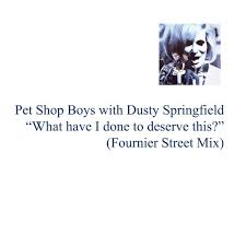 Pet shop boys, neil tennant, chris lowe. Pet Shop Boys With Dusty Springfield What Have I Done To Deserve This Fournier Street Mix By Paul Manning