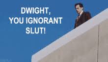 Learn vocabulary, terms and more with flashcards, games and other study tools. Dwight You Ignorant Slut Gifs Tenor