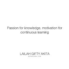 Lailah Gifty Akita Passion For Knowledge Motivation For Continuous Learning Inspirational Quotes Pass Wisdom Quotes Learning Quotes Inspirational Quotes