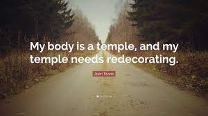 Change quotes, quotes to live by, me quotes, motivational quotes, inspirational quotes, famous quotes, people quotes, the words, quotable quotes. Joan Rivers Quote My Body Is A Temple And My Temple Needs Redecorating