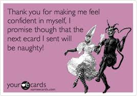 «i can bee soft all by myself ». Thank You For Making Me Feel Confident In Myself I Promise Though That The Next Ecard I Sent Will Be Naughty Thinking Of You Ecard