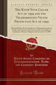 This act makes provision for the protection of consumers from malpractice in business and for the safety of consumer goods. Amazon In Buy The Know Your Caller Act Of 1999 And The Telemarketing Victim Protection Act Of 1999 Hearing Before The Committee On Telecommunications Trade And House Of Representatives June 13 2000