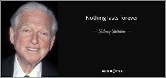 The perpetual motion engine, as brilliant and beautiful as it is, is running down—nothing lasts forever. Sidney Sheldon Quote Nothing Lasts Forever