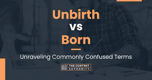 Unbirth vs Born: Unraveling Commonly Confused Terms