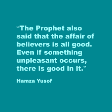 The Prophet Also Said That The Affair Of Believers Is All Good Even If Something Unpleasant Occurs There Is Good In It Hamza Sayings Unpleasant Believe