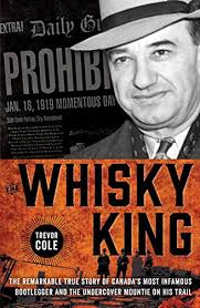 The Whisky King: The remarkable true story of Canada's most infamous  bootlegger and the undercover Mountie
