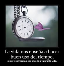 La Vida Nos Ensena A Hacer Buen Uso Del Tiempo Mientras El Tiempo Nos Ensena A Valorar La Vida La Vida Me Enseno Frases Frases De La Vida