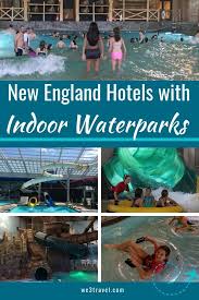 Awesome Hotels With Indoor Water Parks In New England Resorts For Kids Indoor Waterpark New England Travel