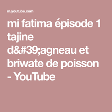 Mi Fatima Episode 1 Tajine D 39 Agneau Et Briwate De Poisson Youtube Avec Images Tajine Agneau Tajine Agneau