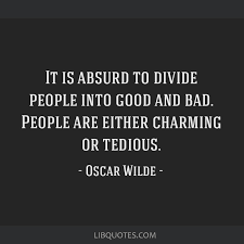 It Is Absurd To Divide People Into Good And Bad People Are Either Charming Or Tedious