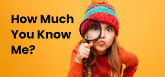 Until now, you could only assume how well you knew me. How Well Do You Know Me