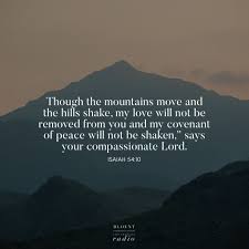 Sunday April 12 2020 Though The Mountains Move And The Hills Shake My Love Will Not Be Removed From You And My Covenant O The Covenant Sayings Isaiah 54 10