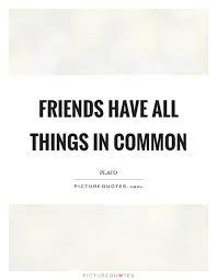 Friends Have All Things In Common Picture Quotes