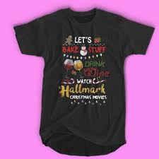 Let S Bake Stuff Drink Wine And Watch Hallmark Christmas Movie T Shirt For Men And Women Thesadsong Com Movie T Shirts Hallmark Christmas Movies Mens Tshirts