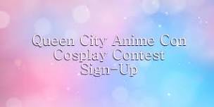 Queen City Anime Con 2026 Costume Contest Sign-Ups