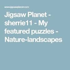 Jigsaw puzzle games are for you, play it online or upload your favorite image and create your own puzzle. Jigsaw Planet Sherrie11 My Featured Puzzles Nature Landscapes Jigsaw Free Online Jigsaw Puzzles Puzzle