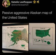 We've got you covered with our map collection. Passive Aggressive Alaskan Map Of The United States Whitepeopletwitter
