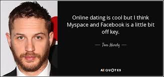 From 2005 to 2008, it was the largest social networking site in the world. Tom Hardy Quote Online Dating Is Cool But I Think Myspace And Facebook