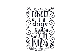 Download Forget The Dogs Beware Of The Kids Svg Cut Files Free Svg Files Dowload For Cricut Silhouette PSD Mockup Templates