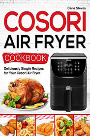 Cosori Air Fryer Cookbook Deliciously Simple Recipes For Your Cosori Air Fryer Air Fryer Recipes By Olivia Steven Independently Published Air Fryer Recipes Easy Air Fryer Recipes Low Carb Air