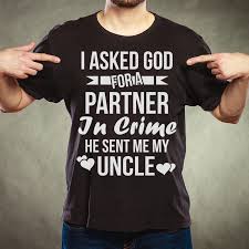I Asked God For A Partner In Crime He Sent Me My Uncle Great T Shirts Mugs Bags Hoodie Sweatshirt Sleeve Tee Gift For Au Single Dads Uncle Quotes Step Dad