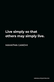 They are asking themselves how they can live simply so others can simply live was cited in an october 1974 newspaper article on iowa. Mahatma Gandhi Quote Live Simply So That Others May Simply Live