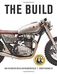 The Build How The Master Design Custom Motorcycles Hoekman Jr Robert 9781642340242 Amazon Com Books