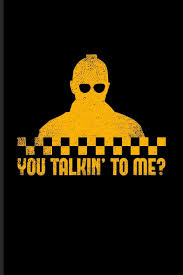 I saw 'taxi driver,' and 'taxi driver' kind of saved my life. You Talkin To Me Funny Driving Quotes Journal For Yellow Taxi Art Transport City Urban Vehicle Automobile Movie Quotes Fans 6x9 100 Blank Lined Pages Driver Yeoys 9781070647180 Amazon Com Books