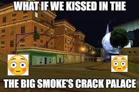 Big Smoke S Funny Hahaha What If We Kissed In Know Your Meme