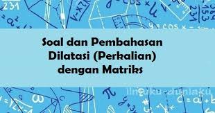 Kumpulan contoh soal contoh soal dilatasi dan pembahasannya brainly. Soal Dan Pembahasan Dilatasi Perkalian Dengan Matriks Ruang Soal