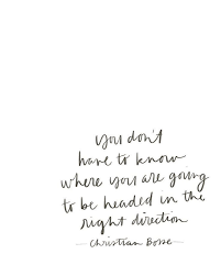 You Don T Have To Know Where You Are Going To Be Headed In The Right Direction Christian Bone Words Quotes Inspirational Quotes Words