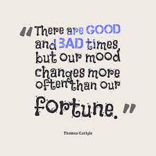 There Are Good And Bad Times But Our Mood Changes More Often Than Our Fortune Change Quote Happy Mood Quotes Good Mood Quotes Life Lesson Quotes