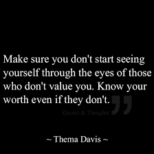 Because they tend to see you in a way you don't see yourself. Dont Value You Quotes Quotesgram