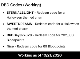 · get the new latest code and earn free dbd blood point. Dbd Codes Working Eternalblight Redeem Code For A Halloween Themed Charm Sweetdreams Redeem Code For A Halloween Themed Charm Dbddayjp2020 Redeem Code For 202 000 Bloodpoints Nice Redeem Code