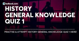 General knowledge quiz questions and answers with explanation for interviews, entrance tests and competitive exams related to history, geography, science and important events. History General Knowledge Quiz 1 Attempt Now Testbook Com