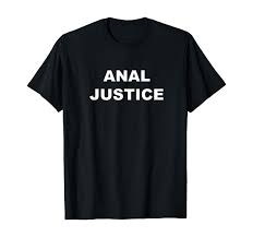 Amazon.com: Anal Justice T-Shirt : Clothing, Shoes & Jewelry
